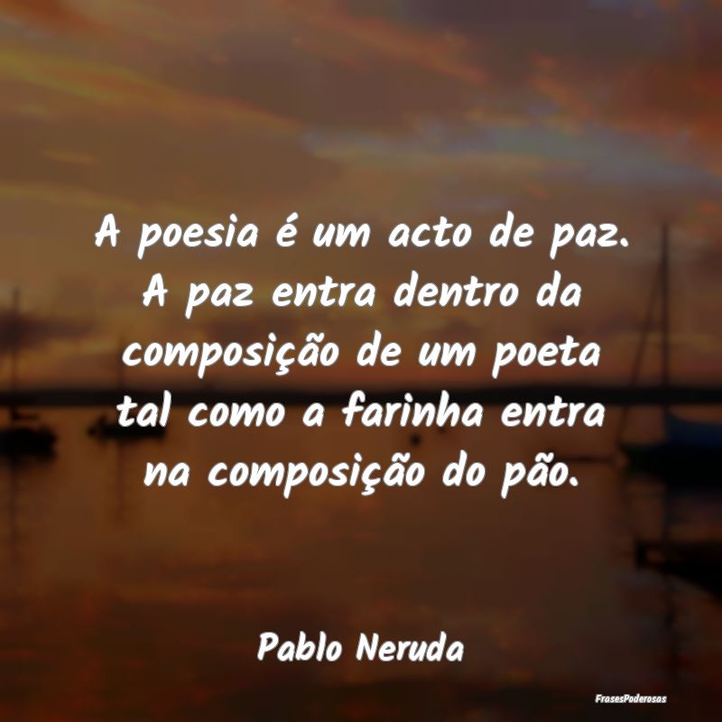 A poesia é um acto de paz. A paz entra dentro da ... A poesia é um acto de paz. A paz entra dentro da ...