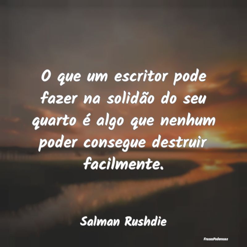 O que um escritor pode fazer na solidão do seu qu...