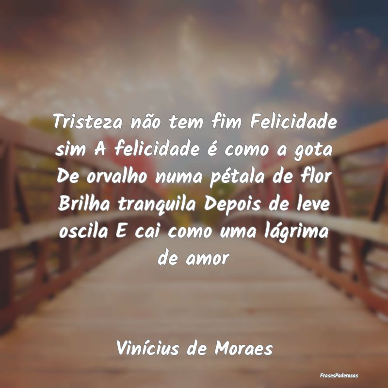 Tristeza não tem fim Felicidade sim A felicidade ... Tristeza não tem fim Felicidade sim A felicidade ...