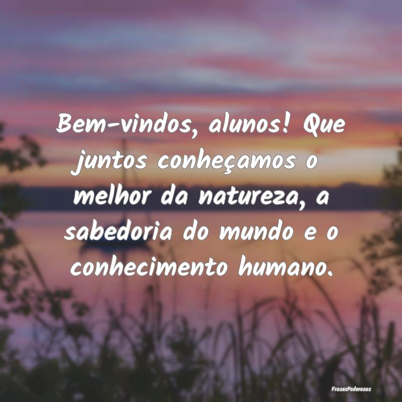 Bem-vindos, alunos! Que juntos conheçamos o melho... Bem-vindos, alunos! Que juntos conheçamos o melho...