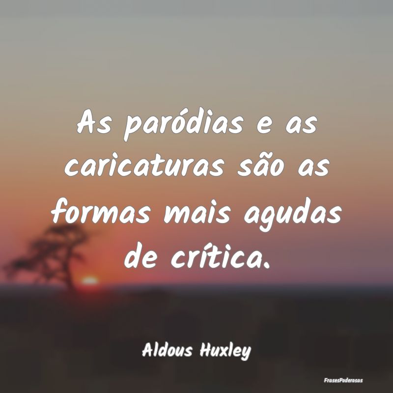 As paródias e as caricaturas são as formas mais ...