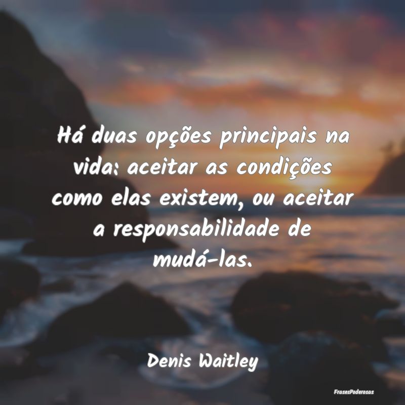 Há duas opções principais na vida: aceitar as c... Há duas opções principais na vida: aceitar as c...