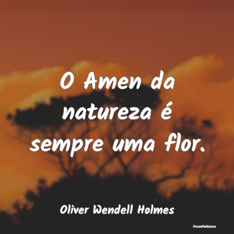 O Amen da natureza é sempre uma flor....