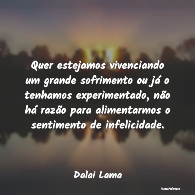 Quer estejamos vivenciando um grande sofrimento ou... Quer estejamos vivenciando um grande sofrimento ou...