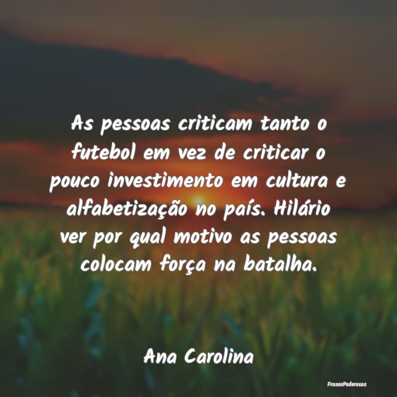 As pessoas criticam tanto o futebol em vez de crit... As pessoas criticam tanto o futebol em vez de crit...