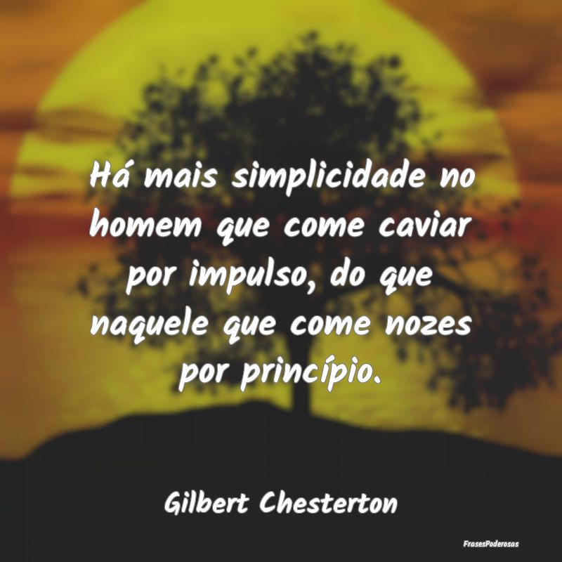 Há mais simplicidade no homem que come caviar por... Há mais simplicidade no homem que come caviar por...