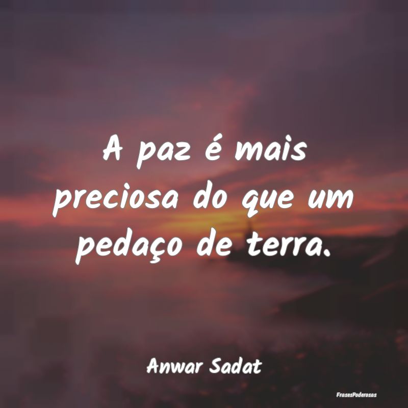 A paz é mais preciosa do que um pedaço de terra....