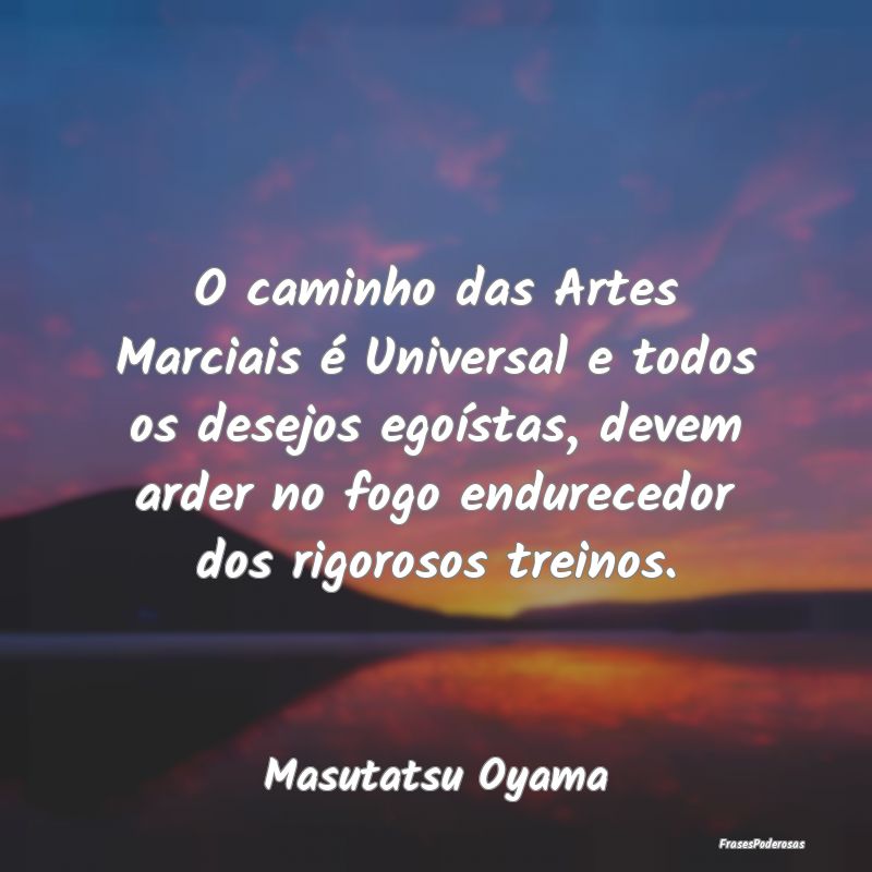 O caminho das Artes Marciais é Universal e todos ... O caminho das Artes Marciais é Universal e todos ...