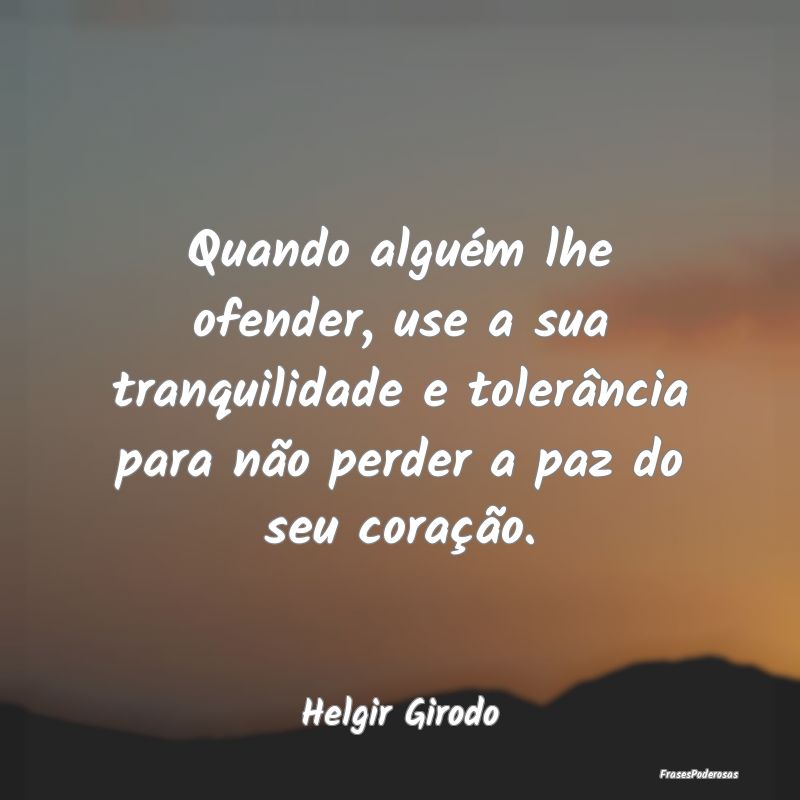 Quando alguém lhe ofender, use a sua tranquilidad... Quando alguém lhe ofender, use a sua tranquilidad...