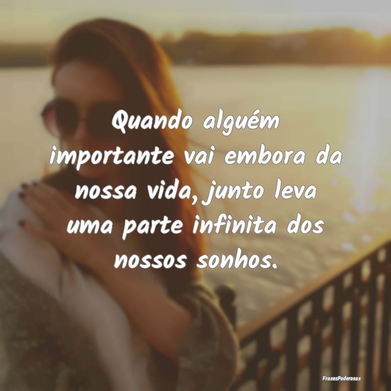 Quando alguém importante vai embora da nossa vida... Quando alguém importante vai embora da nossa vida...