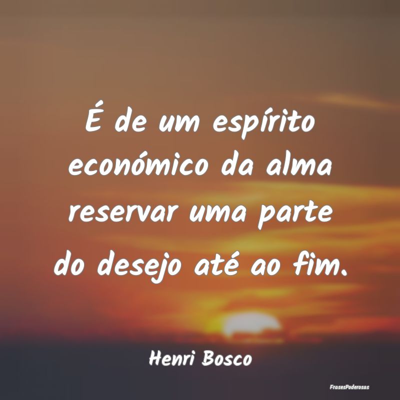 É de um espírito económico da alma reservar uma...