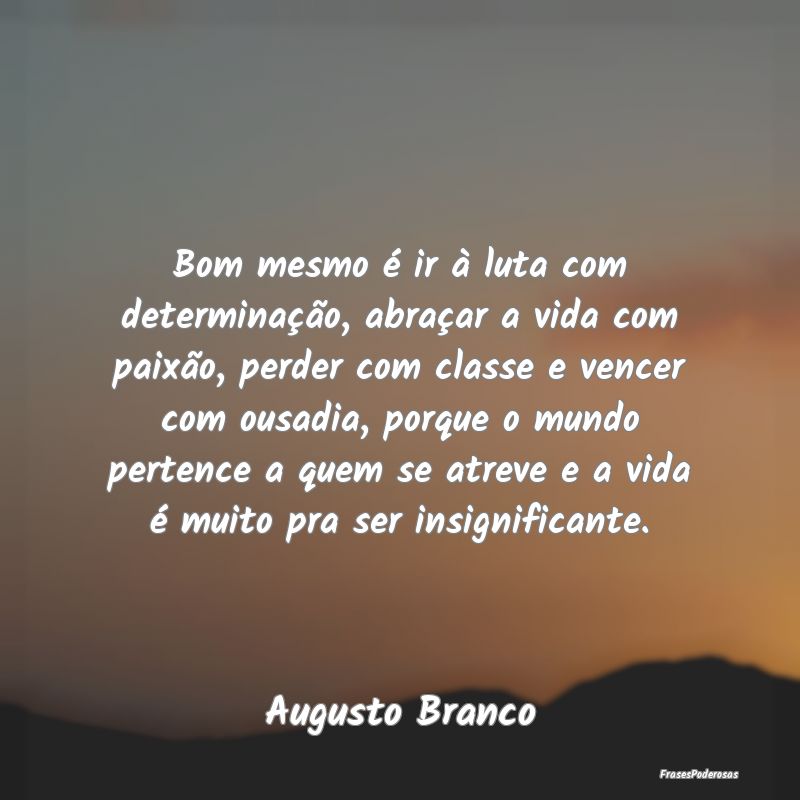 Bom mesmo é ir à luta com determinação, abraç... Bom mesmo é ir à luta com determinação, abraç...