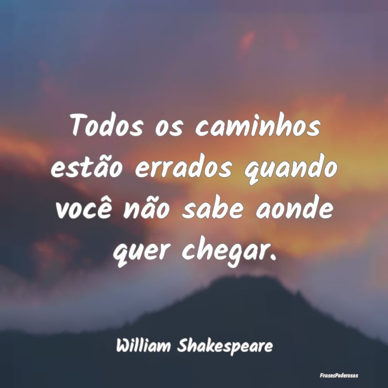 Todos os caminhos estão errados quando você não...