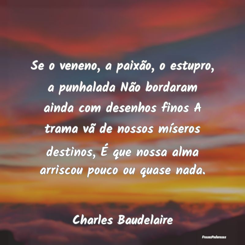 Se o veneno, a paixão, o estupro, a punhalada Nã... Se o veneno, a paixão, o estupro, a punhalada Nã...