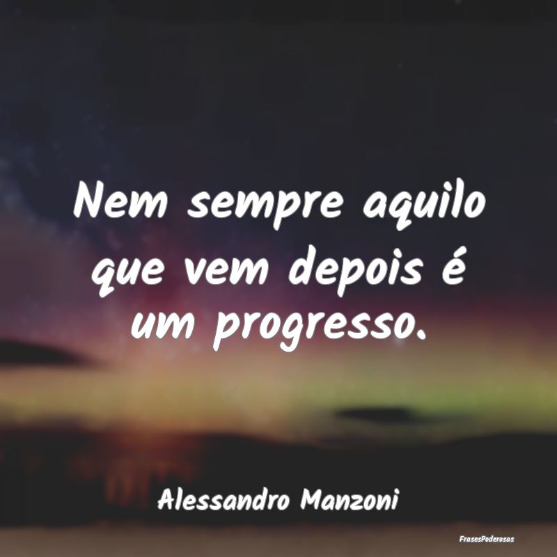 Nem sempre aquilo que vem depois é um progresso....