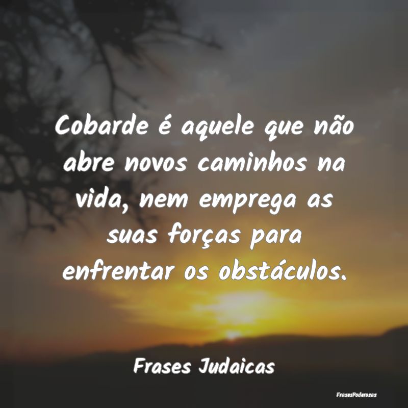 Cobarde é aquele que não abre novos caminhos na ... Cobarde é aquele que não abre novos caminhos na ...