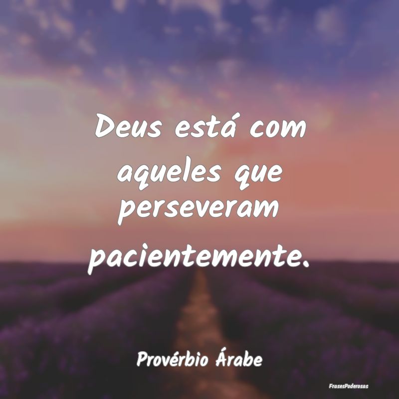 Deus está com aqueles que perseveram pacientement...