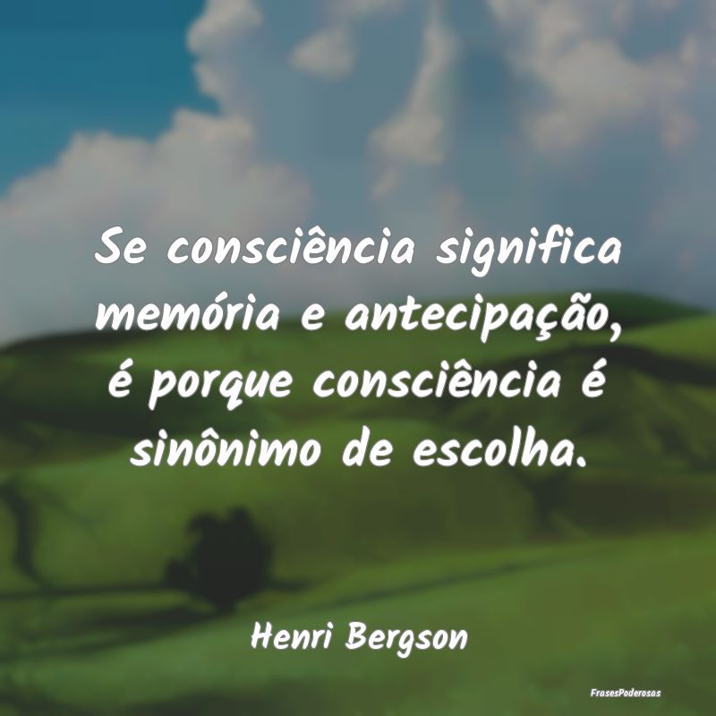 Se consciência significa memória e antecipação... Se consciência significa memória e antecipação...