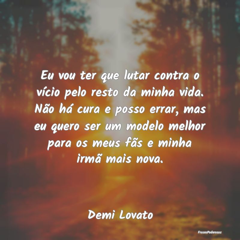 Eu vou ter que lutar contra o vício pelo resto da... Eu vou ter que lutar contra o vício pelo resto da...
