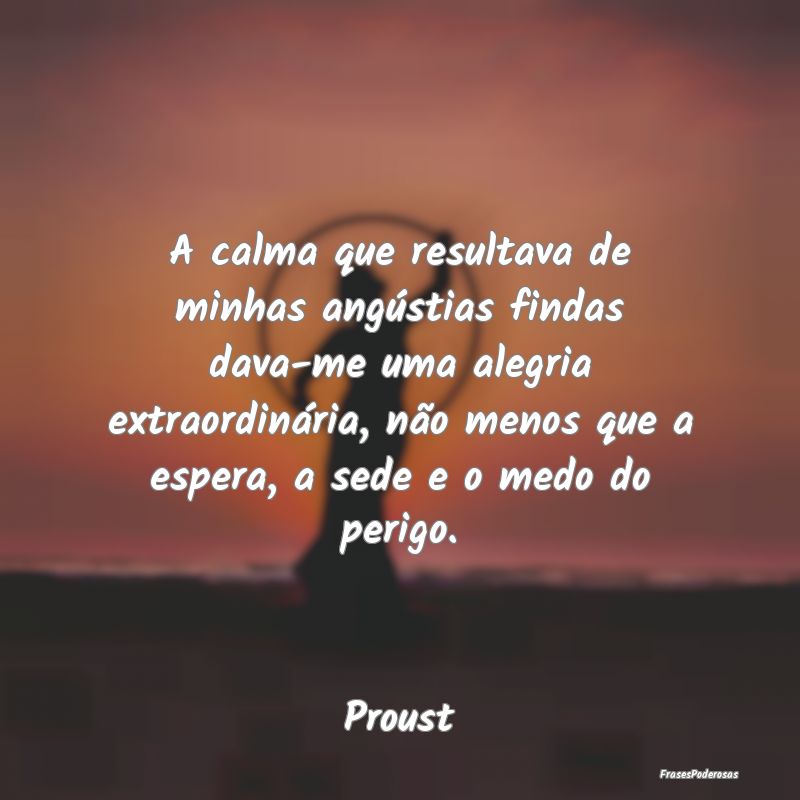 A calma que resultava de minhas angústias findas ... A calma que resultava de minhas angústias findas ...
