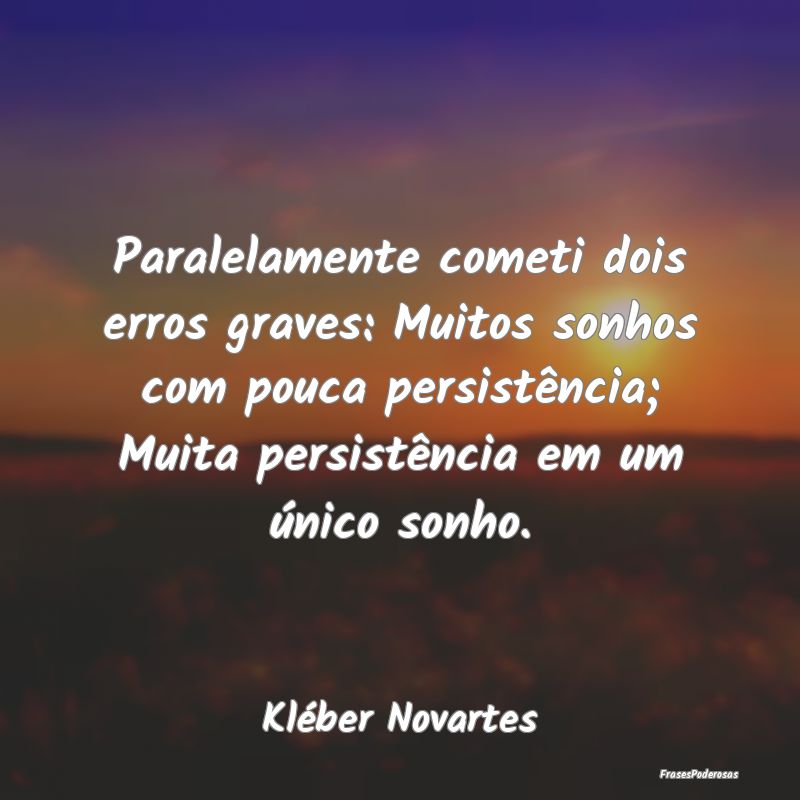 Paralelamente cometi dois erros graves: Muitos son... Paralelamente cometi dois erros graves: Muitos son...