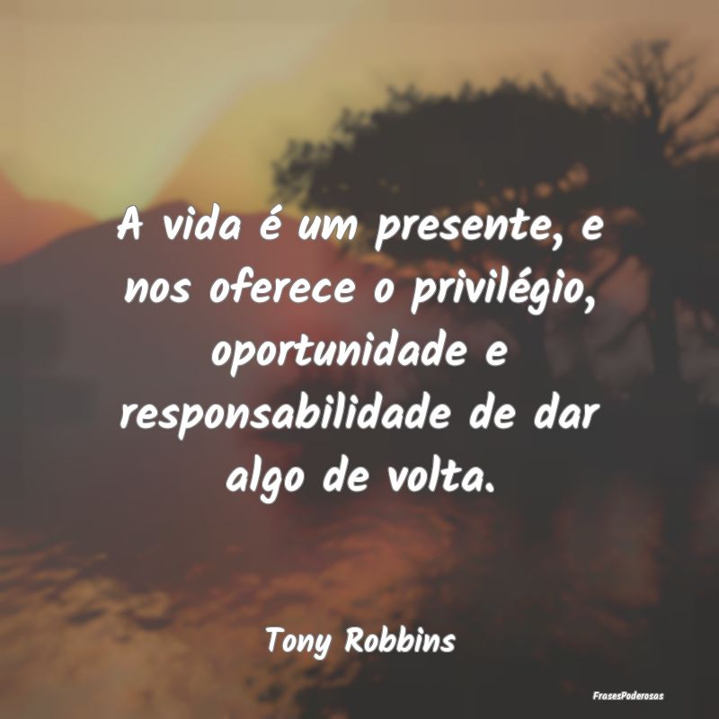A vida é um presente, e nos oferece o privilégio... A vida é um presente, e nos oferece o privilégio...