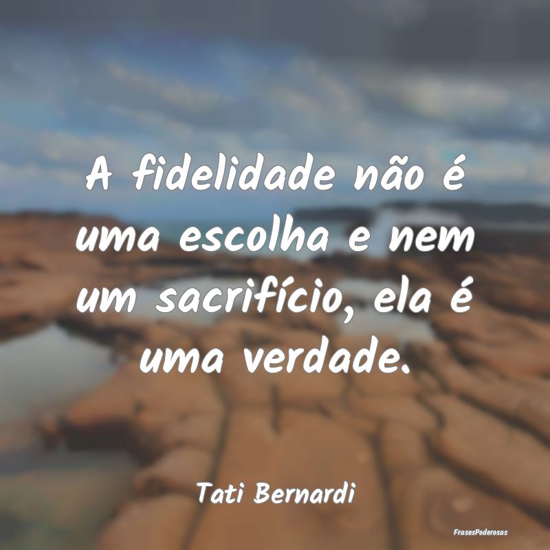 A fidelidade não é uma escolha e nem um sacrifí...