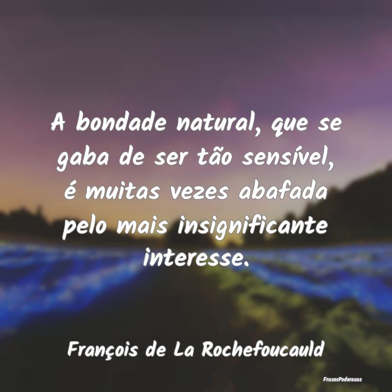 A bondade natural, que se gaba de ser tão sensív... A bondade natural, que se gaba de ser tão sensív...