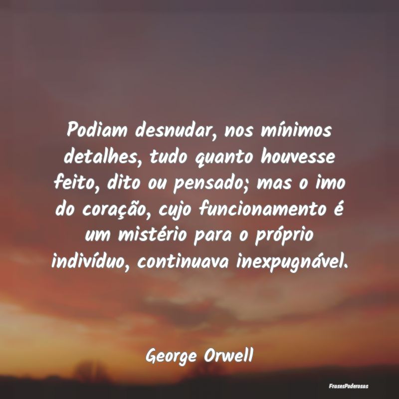Podiam desnudar, nos mínimos detalhes, tudo quant... Podiam desnudar, nos mínimos detalhes, tudo quant...