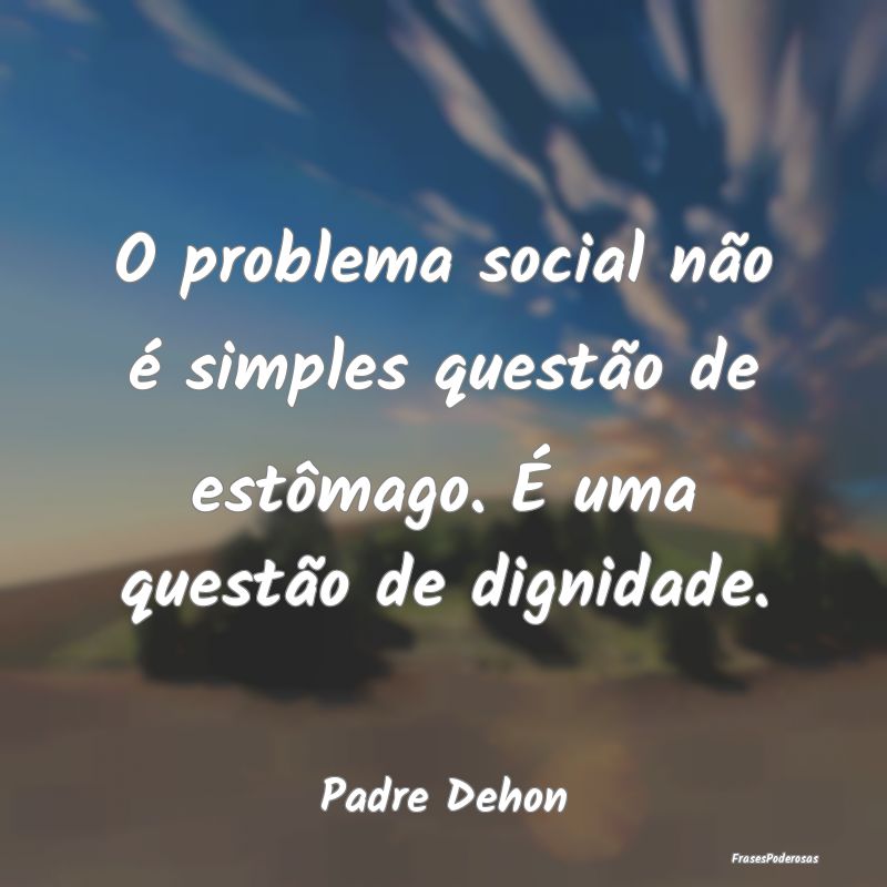 O problema social não é simples questão de est...