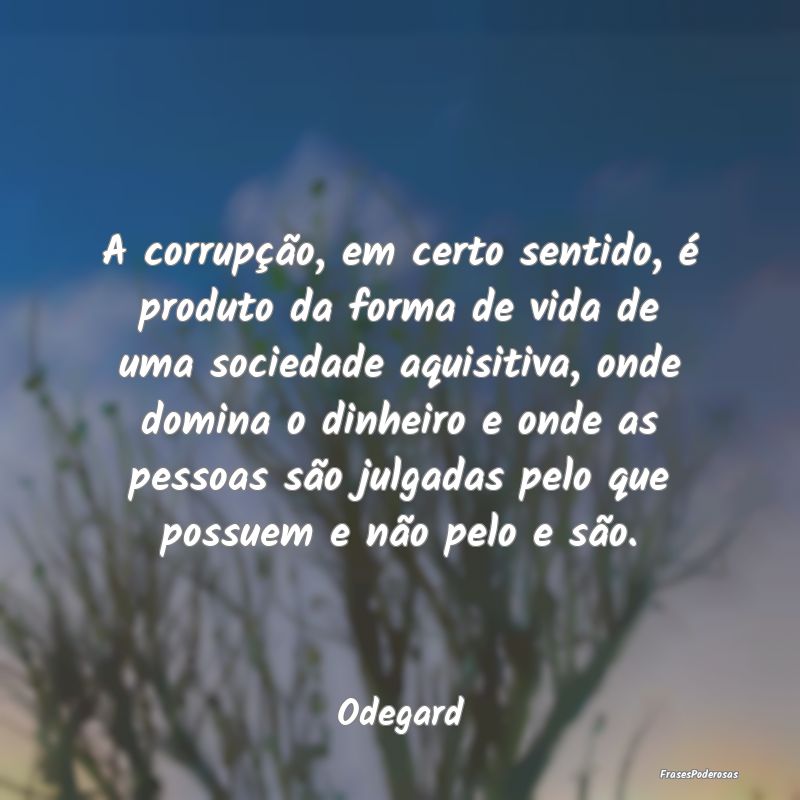 A corrupção, em certo sentido, é produto da for... A corrupção, em certo sentido, é produto da for...
