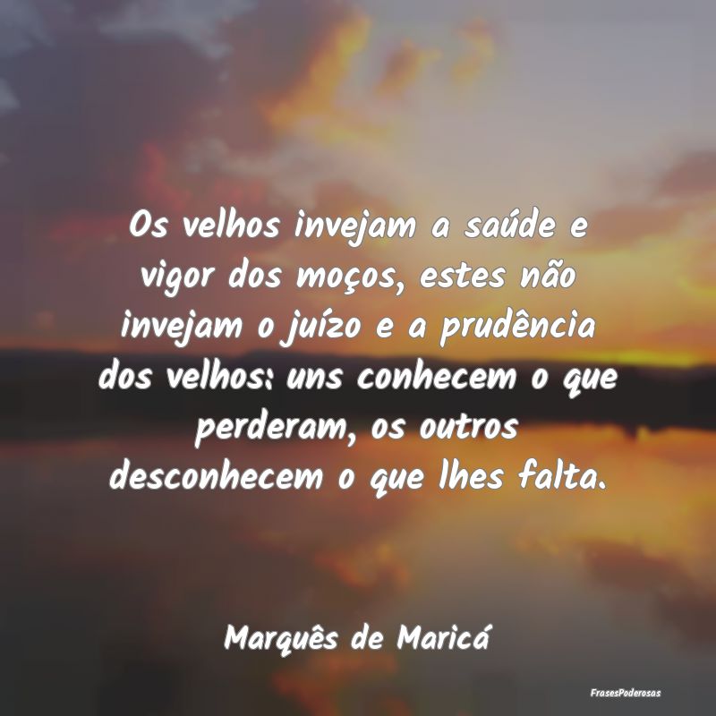 Os velhos invejam a saúde e vigor dos moços, est... Os velhos invejam a saúde e vigor dos moços, est...