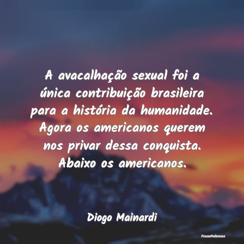 A avacalhação sexual foi a única contribuição... A avacalhação sexual foi a única contribuição...