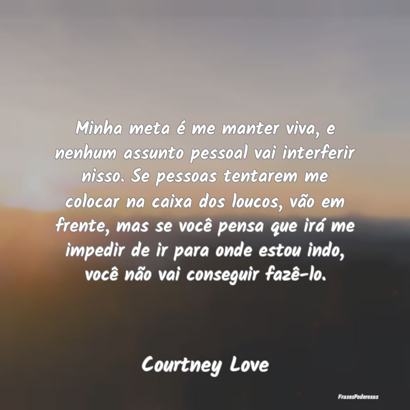 Minha meta é me manter viva, e nenhum assunto pes... Minha meta é me manter viva, e nenhum assunto pes...