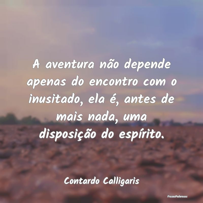 A aventura não depende apenas do encontro com o i... A aventura não depende apenas do encontro com o i...
