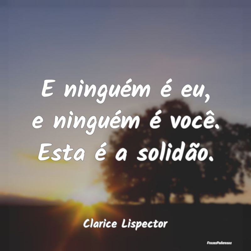 E ninguém é eu, e ninguém é você. Esta é a s...