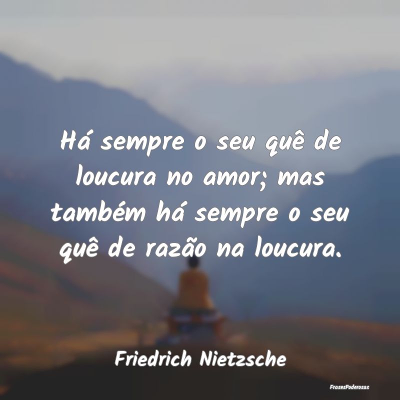 Há sempre o seu quê de loucura no amor; mas tamb... Há sempre o seu quê de loucura no amor; mas tamb...
