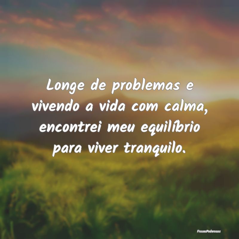 Longe de problemas e vivendo a vida com calma, enc... Longe de problemas e vivendo a vida com calma, enc...