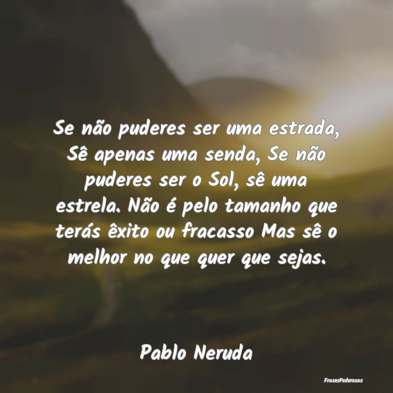 Se não puderes ser uma estrada, Sê apenas uma se... Se não puderes ser uma estrada, Sê apenas uma se...