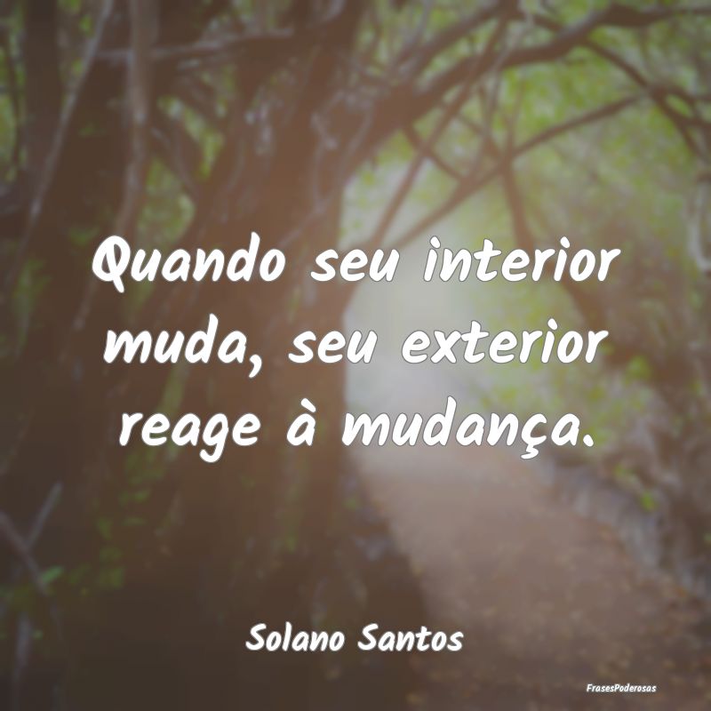 Quando seu interior muda, seu exterior reage à mu...