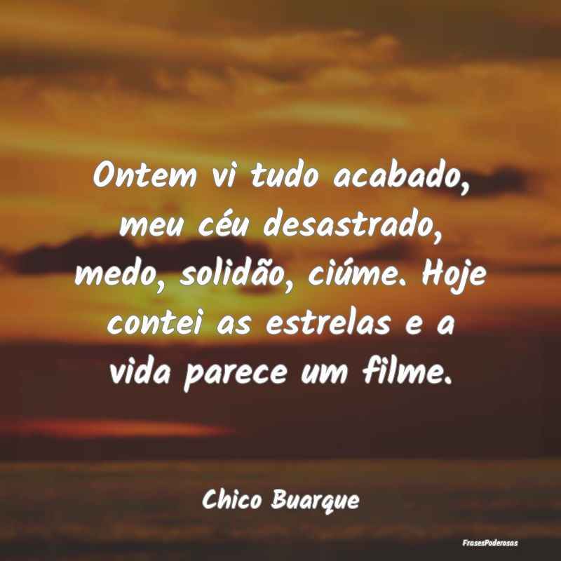 Ontem vi tudo acabado, meu céu desastrado, medo, ... Ontem vi tudo acabado, meu céu desastrado, medo, ...