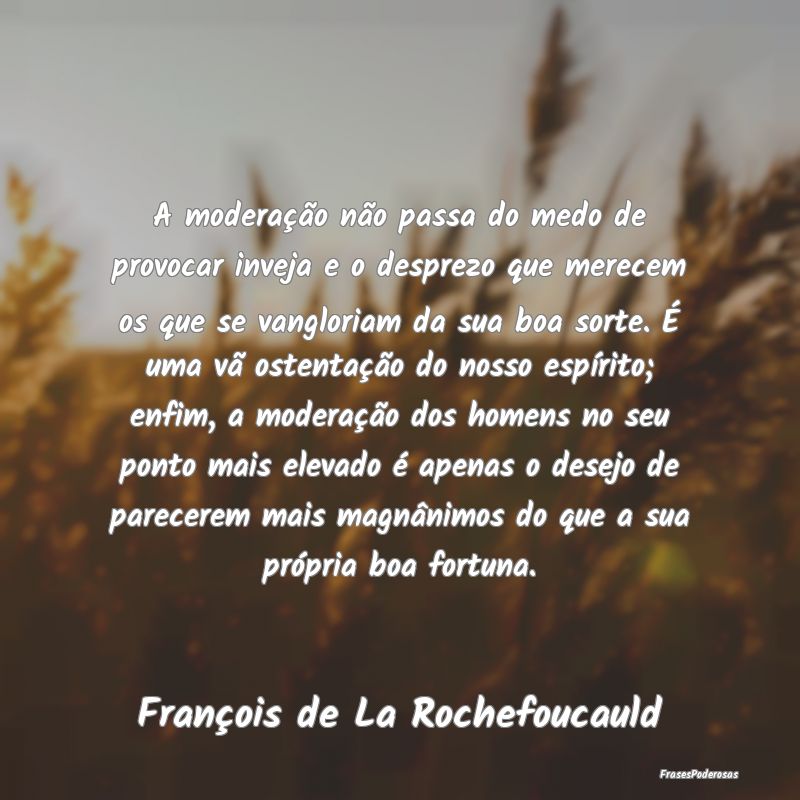 A moderação não passa do medo de provocar invej... A moderação não passa do medo de provocar invej...