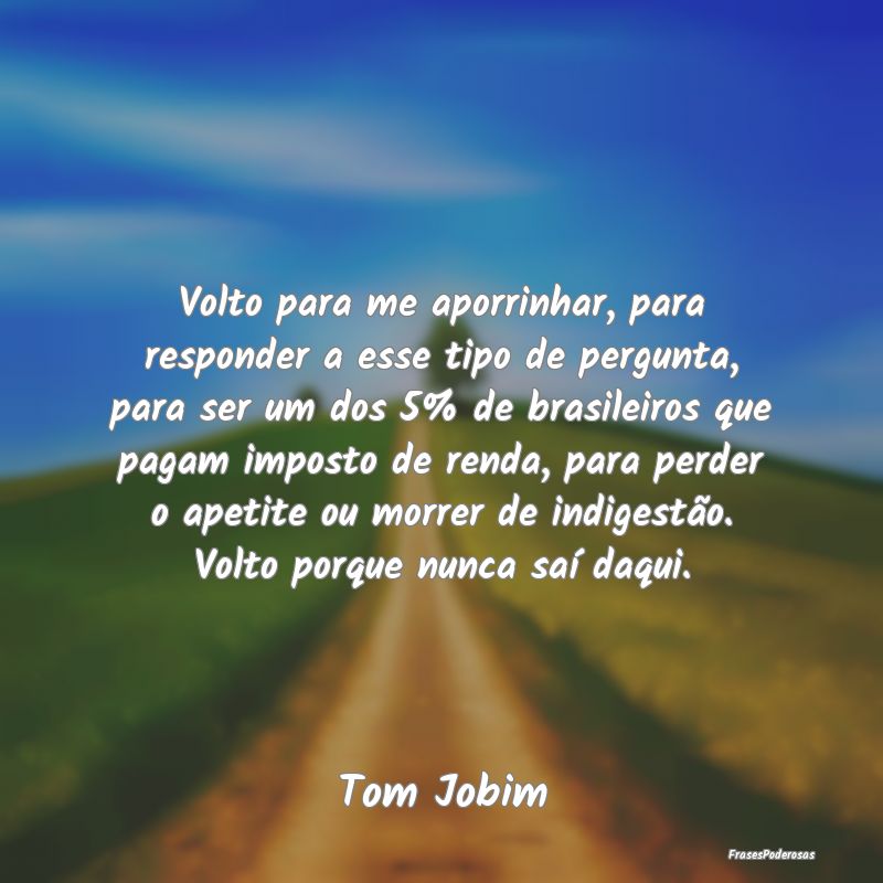 Frases de Apetite - Volto para me aporrinhar, para responder a esse ti...