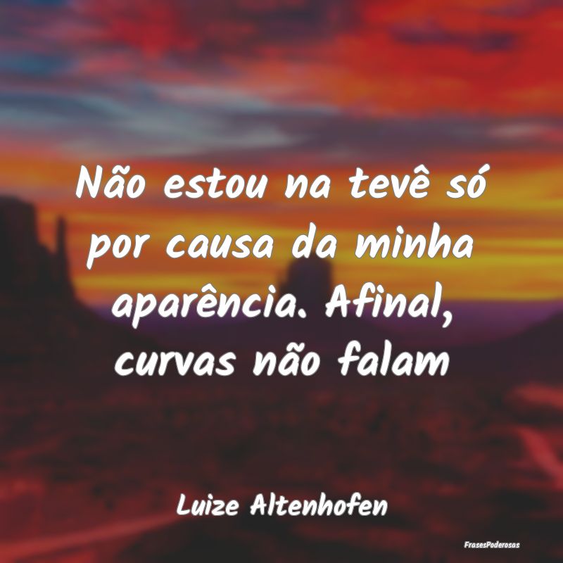 Não estou na tevê só por causa da minha aparên...