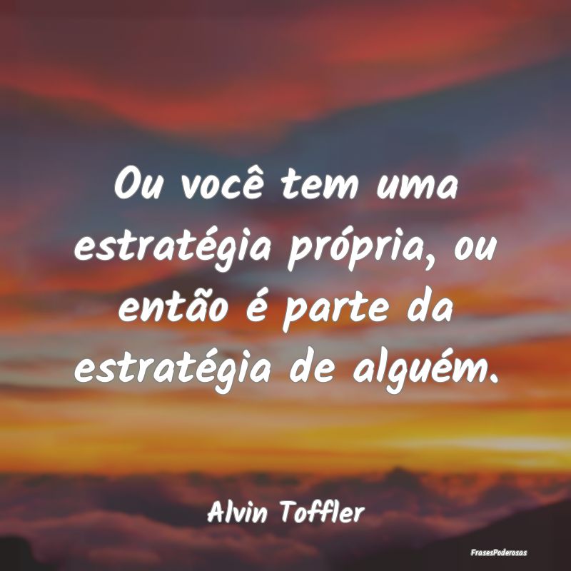Frases de Estratégia - Ou você tem uma estratégia própria, ou então ...