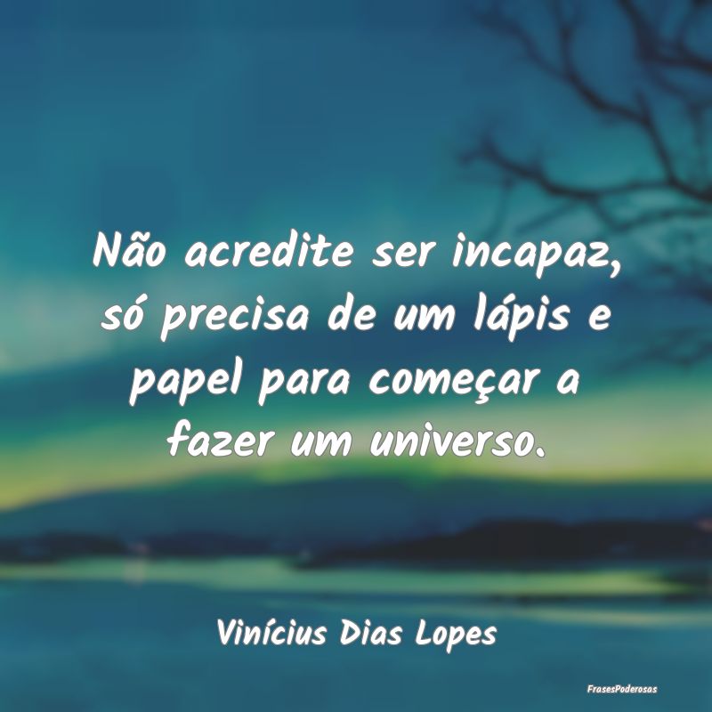 Não acredite ser incapaz, só precisa de um lápi...