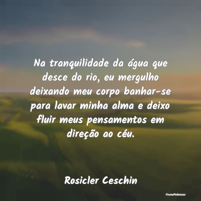 Na tranquilidade da água que desce do rio, eu mer... Na tranquilidade da água que desce do rio, eu mer...