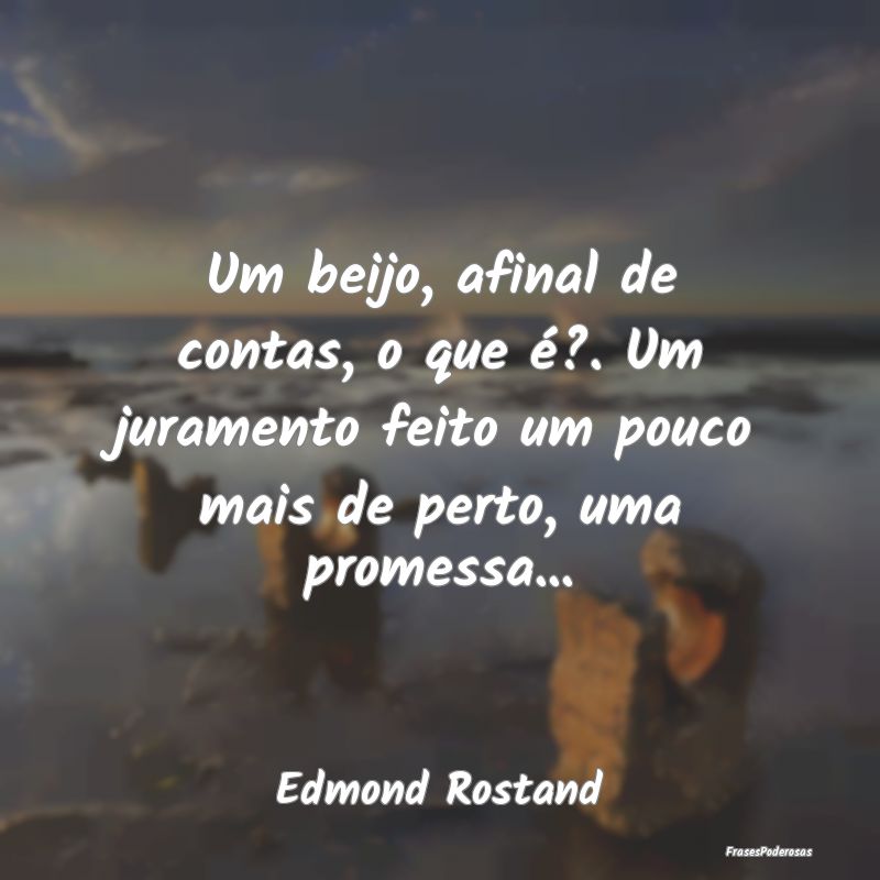 Um beijo, afinal de contas, o que é?. Um jurament... Um beijo, afinal de contas, o que é?. Um jurament...