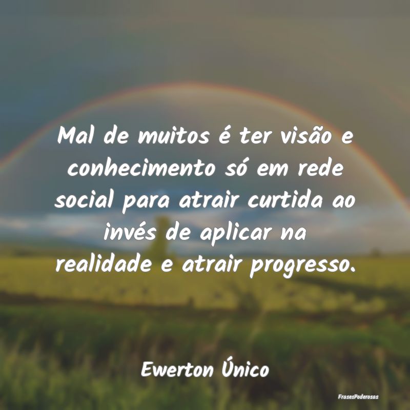 Mal de muitos é ter visão e conhecimento só em ... Mal de muitos é ter visão e conhecimento só em ...