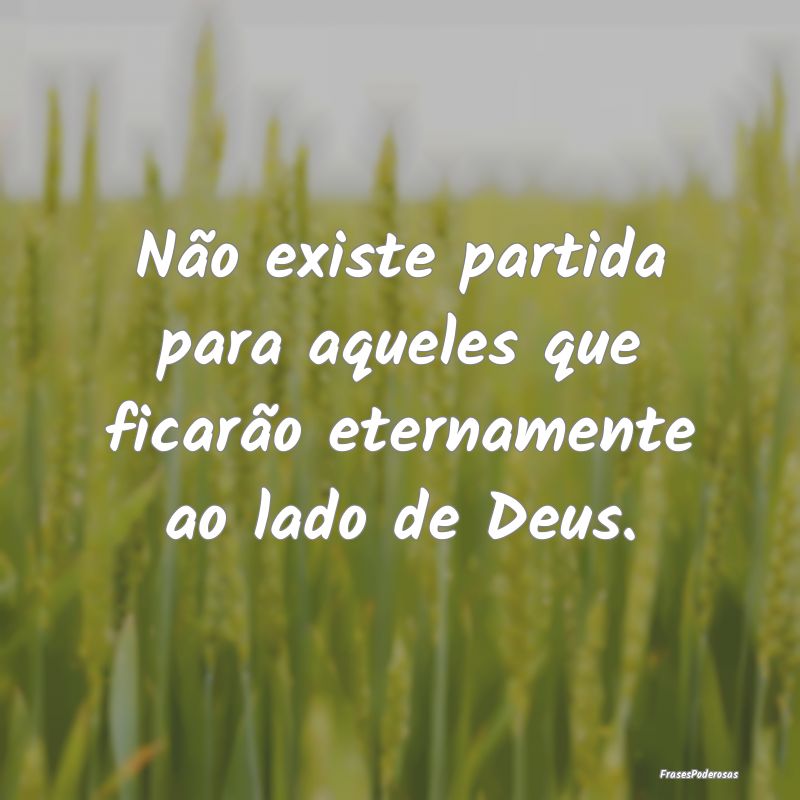 Não existe partida para aqueles que ficarão eter...